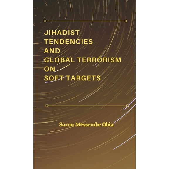 Jihadist Tendencies and Global Terrorism on Soft Targets (Hardcover)