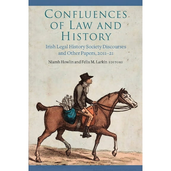 Irish Legal History Society Confluences of Law and History: Irish Legal History Society Discourses and Other Papers, 2011-21, (Hardcover)