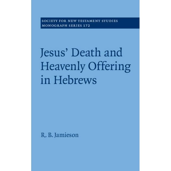 Society for New Testament Studies Monogr Jesus' Death and Heavenly Offering in Hebrews, Book 172, (Hardcover)