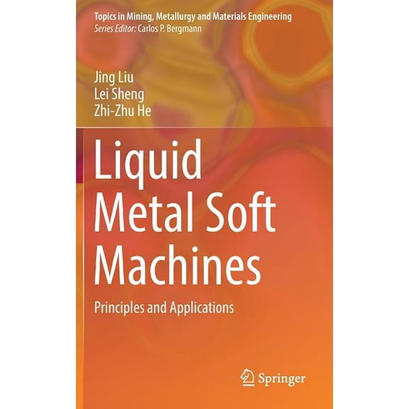Topics in Mining, Metallurgy and Materia Liquid Metal Soft Machines: Principles and Applications, (Hardcover)