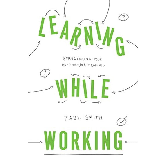 Pre-Owned Learning While Working: Structuring Your On-The-Job Training (Paperback) 1947308548 9781947308541