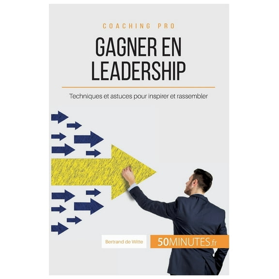 Gagner en leadership: Techniques et astuces pour inspirer et rassembler, (Paperback)