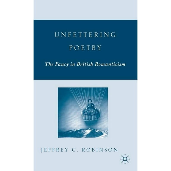 Unfettering Poetry: Fancy in British Romanticism, (Hardcover)