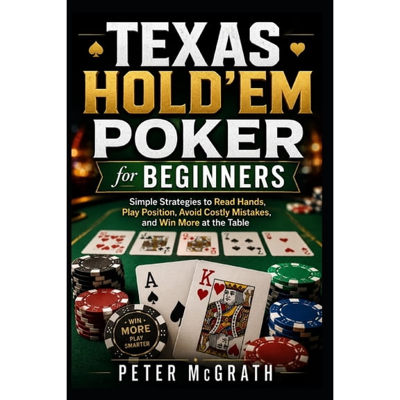 Casino Games Mastery Texas Hold'em Poker for Beginners: Simple Strategies to Read Hands, Play Position, Avoid Costly Mistakes, and Win More a, Book 3, (Paperback)