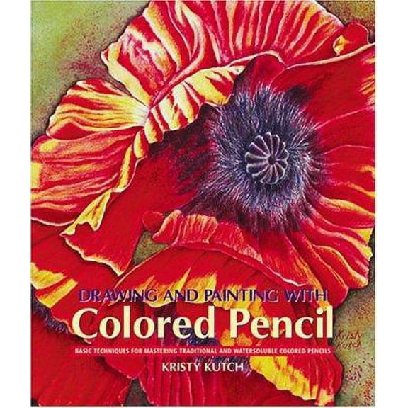 Drawing and Painting with Colored Pencil: Basic Techniques for Mastering Traditional and (Paperback) by Kristy Ann Kutch