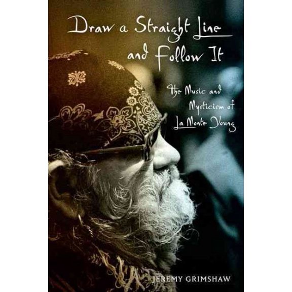Pre-Owned Draw a Straight Line and Follow It : The Music and Mysticism of La Monte Young