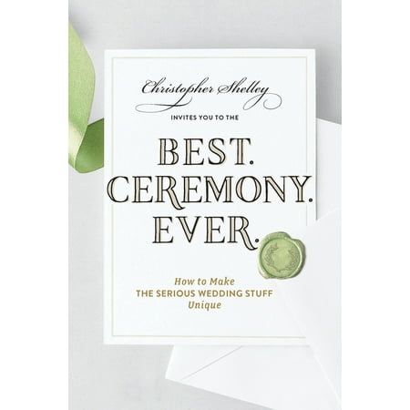 Best Ceremony Ever : How to Make the Serious Wedding Stuff (Best Wedding Ceremony Ever)