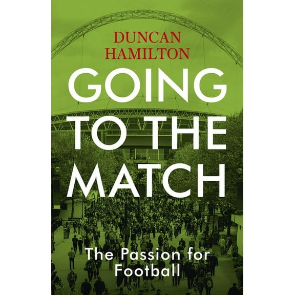 Going to the Match : The Passion for Football (Paperback)