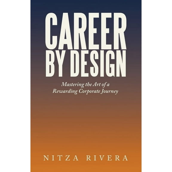 Career by Design: Mastering the Art of a Rewarding Corporate Journey, (Paperback)