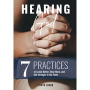 Hearing God: 7 Practices to Listen Better, Hear More, and Get Stronger in the Faith -- Tanya Logan