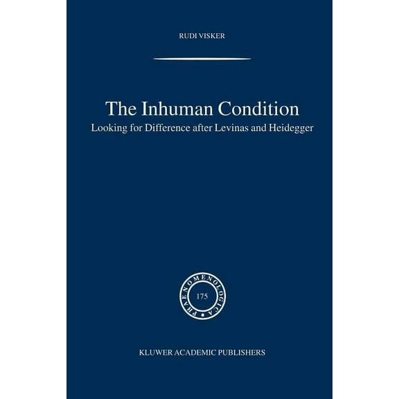 Phaenomenologica The Inhuman Condition: Looking for Difference After Levinas and Heidegger, Book 175, (Paperback)