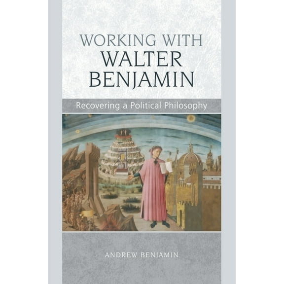 Working with Walter Benjamin: Recovering a Political Philosophy, (Hardcover)