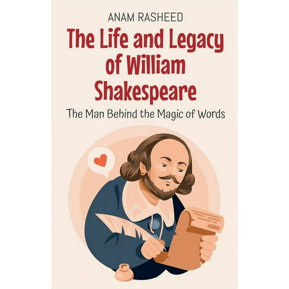 Historical Books for Kids The Life and Legacy of William Shakespeare: The Man Behind the Magic of Words, Book 17, (Paperback)