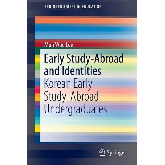 Springerbriefs in Education Early Study-Abroad and Identities: Korean Early Study-Abroad Undergraduates, Book 0, (Paperback)