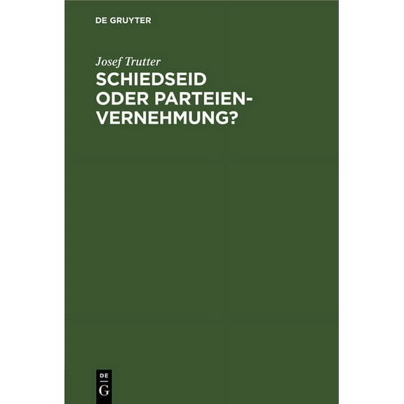 Schiedseid Oder Parteienvernehmung?: Im Hinblicke Auf Die Verhandlungen Des Deutschen Juristentages, (Hardcover)