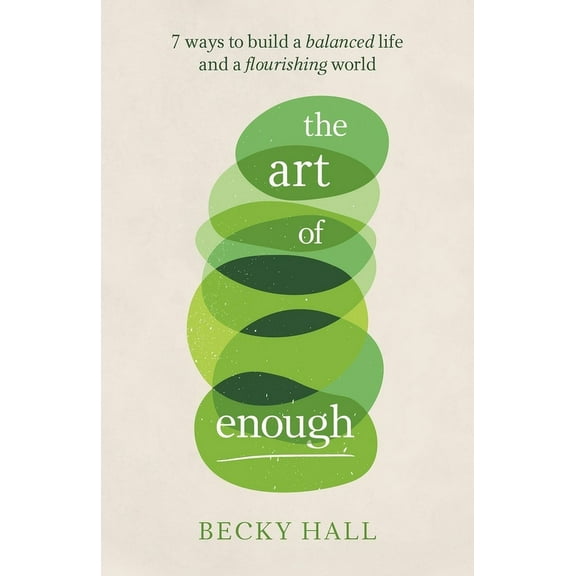 The Art of Enough: 7 Ways to Build a Balanced Life and a Flourishing World, (Paperback)