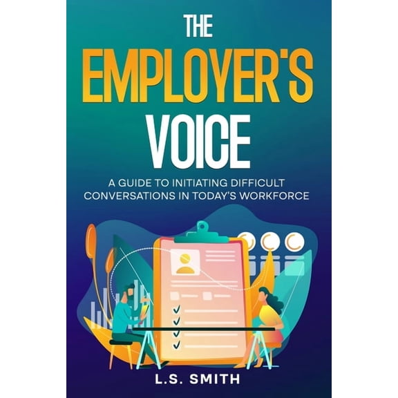 The Employer's Voice: A Guide to Initiating Difficult Conversations in Today's Workforce:, (Paperback)