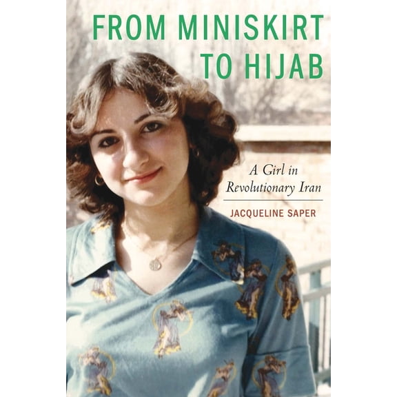 From Miniskirt to Hijab: A Girl in Revolutionary Iran, (Paperback)