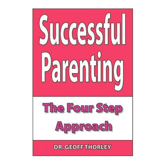 Successful Parenting : The Four Step Approach