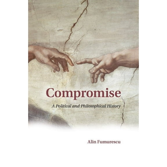 Compromise: A Political and Philosophical History, (Paperback)