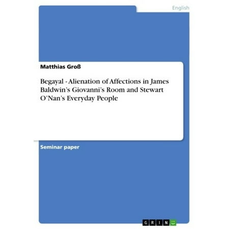 Begayal - Alienation of Affections in James Baldwin's Giovanni's Room and Stewart O'Nan's Everyday People -
