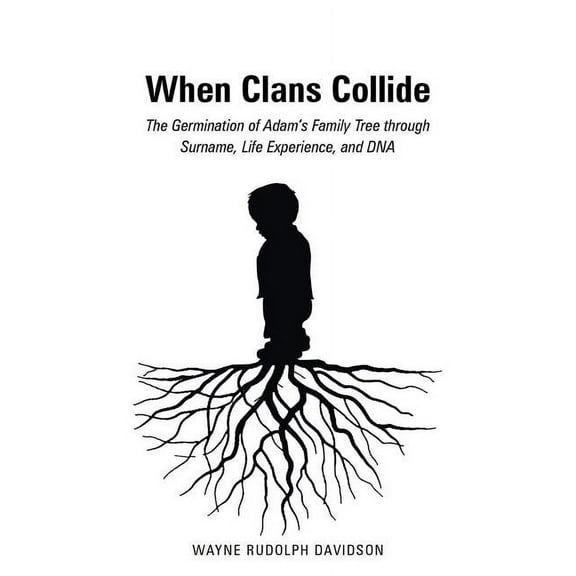 When Clans Collide: The Germination of Adam's Family Tree Through Surname, Life Experience, and DNA, (Paperback)