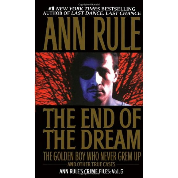 The End Of The Dream The Golden Boy Who Never Grew Up : Ann Rules Crime Files Volume 5