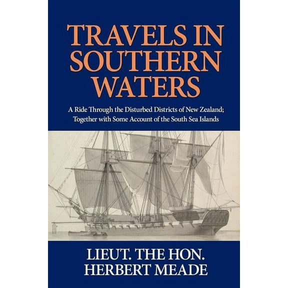 Travels in Southern Waters: A Ride Through the Disturbed Districts of New Zealand; Together with Some Account of the Sou, (Paperback)