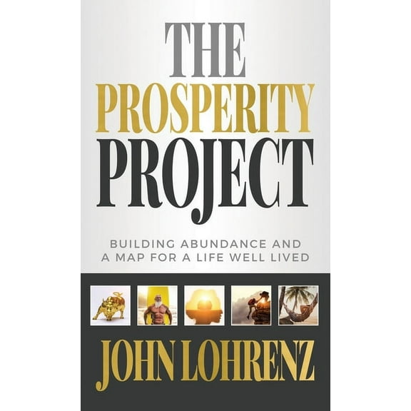 The Prosperity Project: Building Abundance and A Map For A Life Well Lived, (Hardcover)
