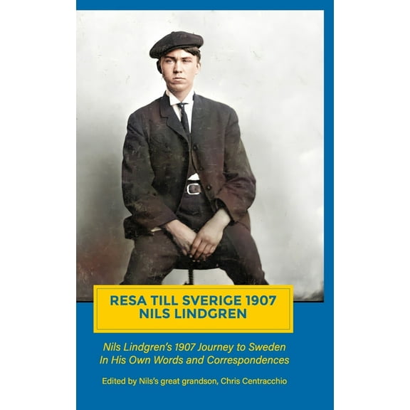 Resa Till Sverige 1907: Nils Lindgren's 1907 Journey to Sweden in His Own Words and Correspondences, (Hardcover)