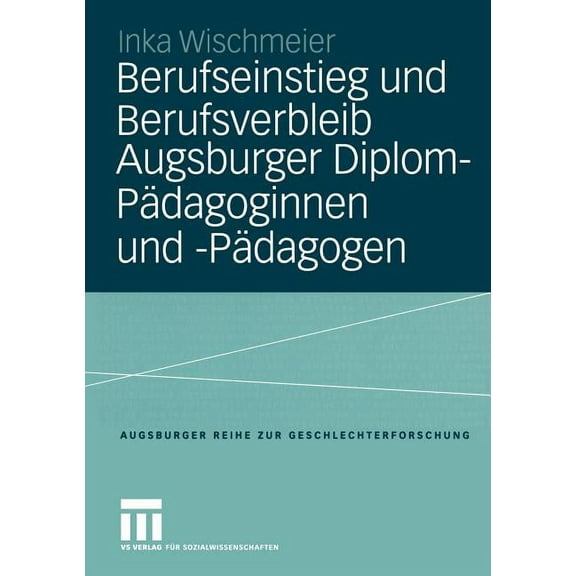 Augsburger Reihe Zur Geschlechterforschu Berufseinstieg Und Berufsverbleib Augsburger Diplom-Pädagoginnen Und -Pädagogen, Book 4, (Paperback)