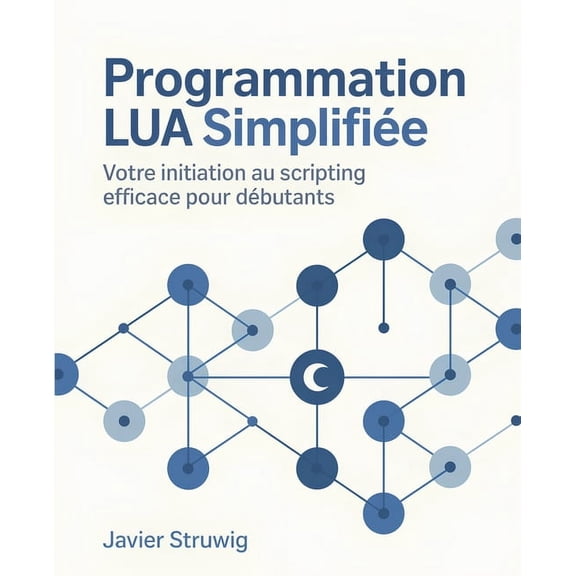 Programmation Lua Simplifiée: Votre Initiation au Scripting Efficace pour Débutants, (Paperback)