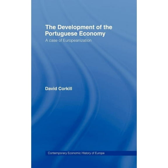 Contemporary Economic History of Europe Development of the Portugese Economy: A Case of Europeanization, (Hardcover)