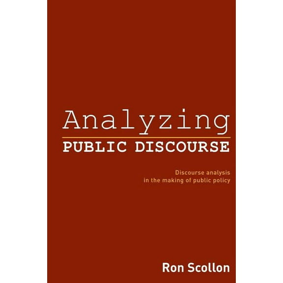 Analyzing Public Discourse: Discourse Analysis in the Making of Public Policy, (Paperback)