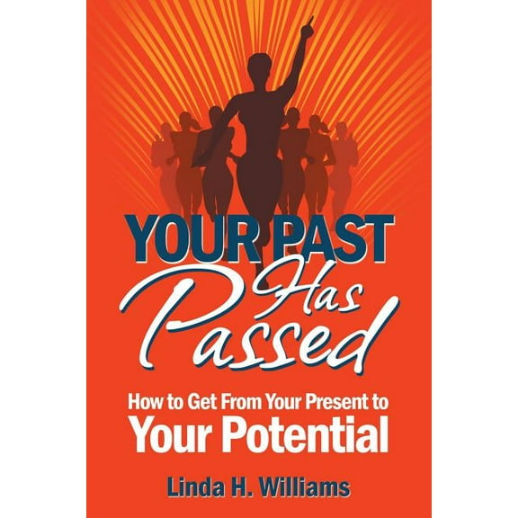 Your Past Has Passed: How to Get From Your Present to Your Potential (Paperback)