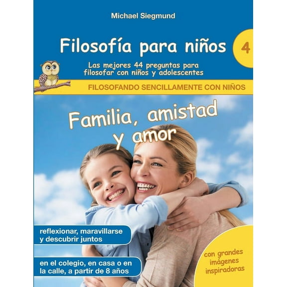 FilosofÃ­a para niÃ±os: Familia, amistad y amor. Las mejores 44 preguntas para filosofar con niÃ±os y adolescentes, (Paperback)