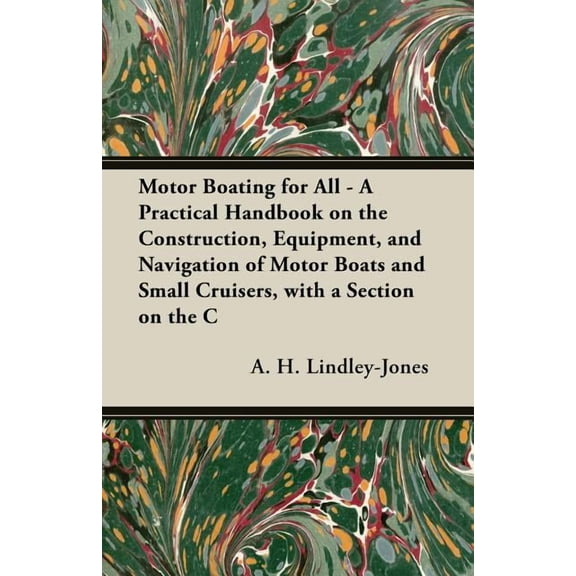 Motor Boating for All : A Practical Handbook on the Construction, Equipment, and Navigation of Motor Boats and Small Cruisers, With a Section on the Conversion of a 30-foot Cutter