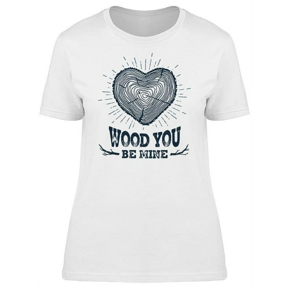 Be Mine Wood You Funny Cute Tee Women's -Image by Shutterstock