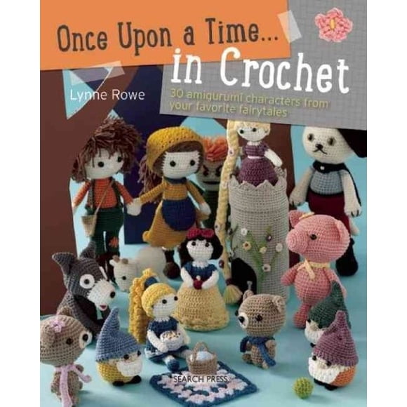Once Upon a Time . . . in Crochet: 30 Amigurumi Characters from Your Favorite Fairytales