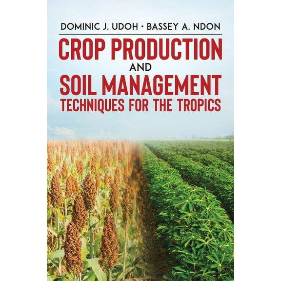 Crop Production and Soil Management Techniques for the Tropics, (Paperback)