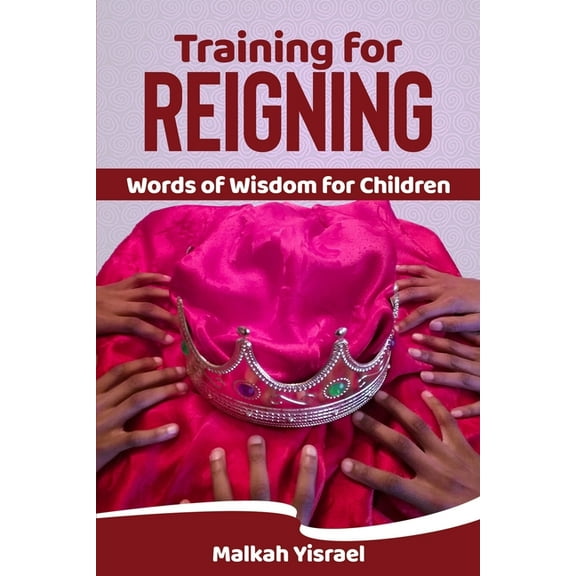 Training for Reigning: Words of Wisdom for Children, (Paperback)