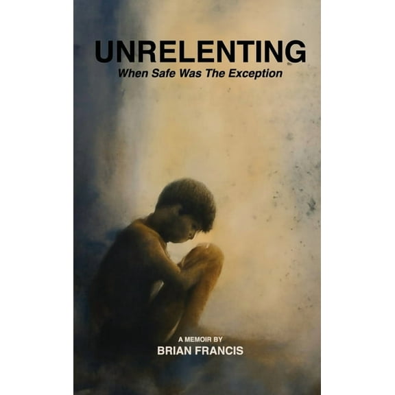 Unrelenting: When Safe was the Exception, (Hardcover)
