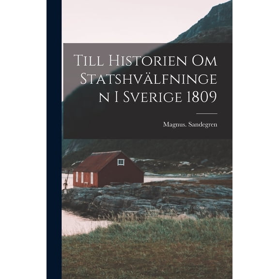 Till Historien Om Statshvälfningen i Sverige 1809 (Paperback)