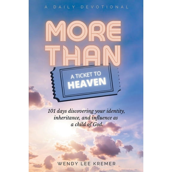 More Than a Ticket to Heaven: 101 days discovering your identity, inheritance, and influence as a child of God. (Paperback)