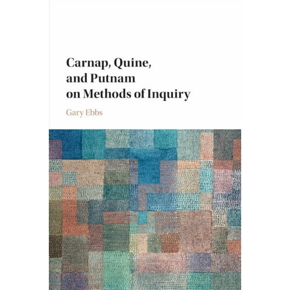 Carnap, Quine, and Putnam on Methods of Inquiry, (Paperback)