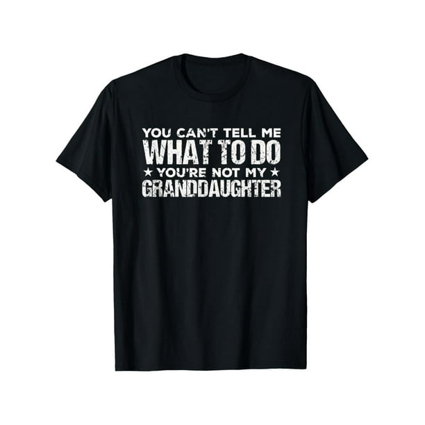 Soft&Comfortable You can't Tell me what to do You're not my Granddaughter T-Shirt