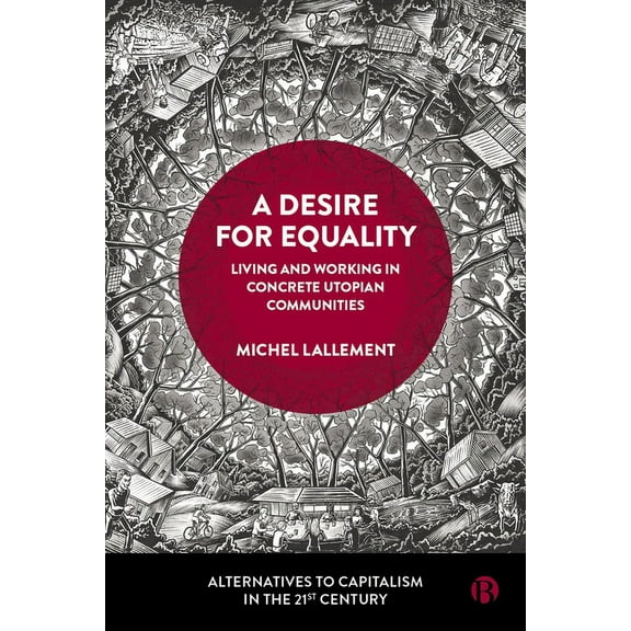 Alternatives to Capitalism in the 21st C A Desire for Equality: Living and Working in Concrete Utopian Communities, (Hardcover)