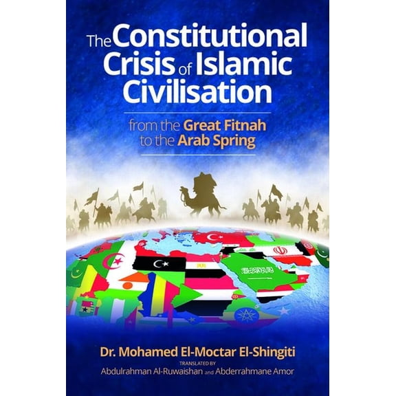 The Constitutional Crisis of Islamic Civilisation: From the Great Fitnah to the Arab Spring, (Hardcover)