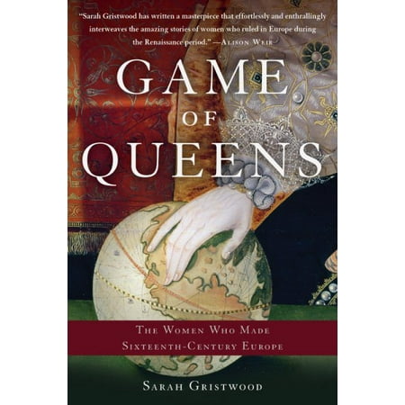 Game Of Queens The Women Who Made Sixteenth Century Europe - 