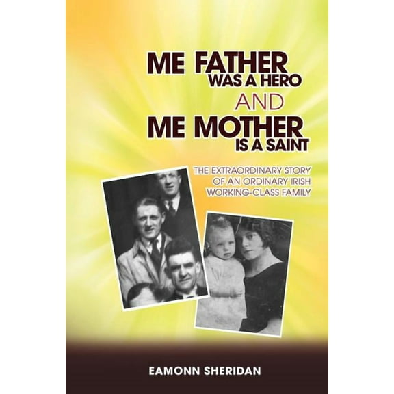 Me Father Was a Hero and Me Mother Is a Saint: The Extraordinary Story of an Ordinary Irish Working-Class Family (Paperback)